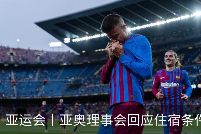 亚运会丨亚奥理事会回应住宿条件争议：已提供充足保障