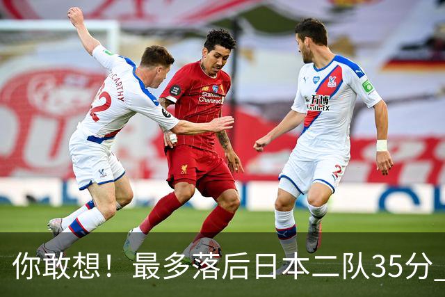 你敢想！最多落后日本二队35分 近10年男篮在干什么